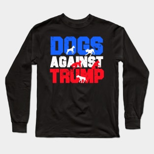 Dogs against Donald Trump gift idea for democrats Long Sleeve T-Shirt